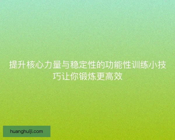 提升核心力量与稳定性的功能性训练小技巧让你锻炼更高效