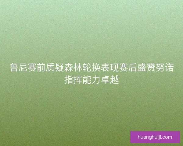 鲁尼赛前质疑森林轮换表现赛后盛赞努诺指挥能力卓越 鲁尼赛前质疑森林轮换表现赛后盛赞努诺指挥能力卓越