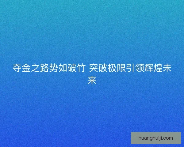 夺金之路势如破竹 突破极限引领辉煌未来