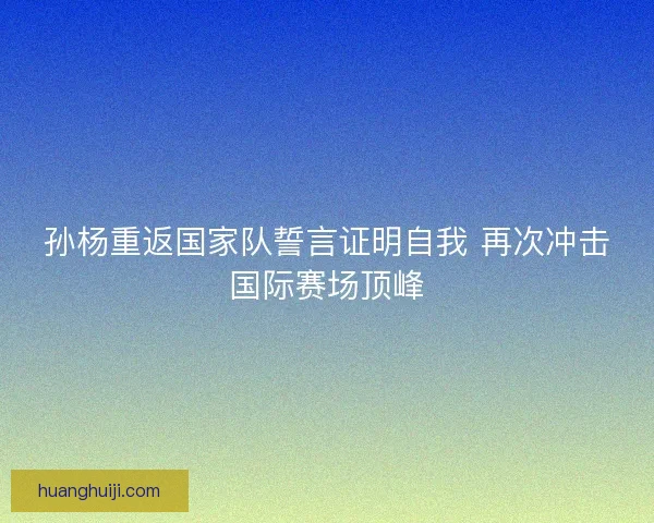 孙杨重返国家队誓言证明自我 再次冲击国际赛场顶峰 孙杨重返国家队誓言证明自我 再次冲击国际赛场顶峰